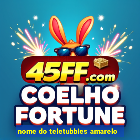 nome do teletubbies amarelo